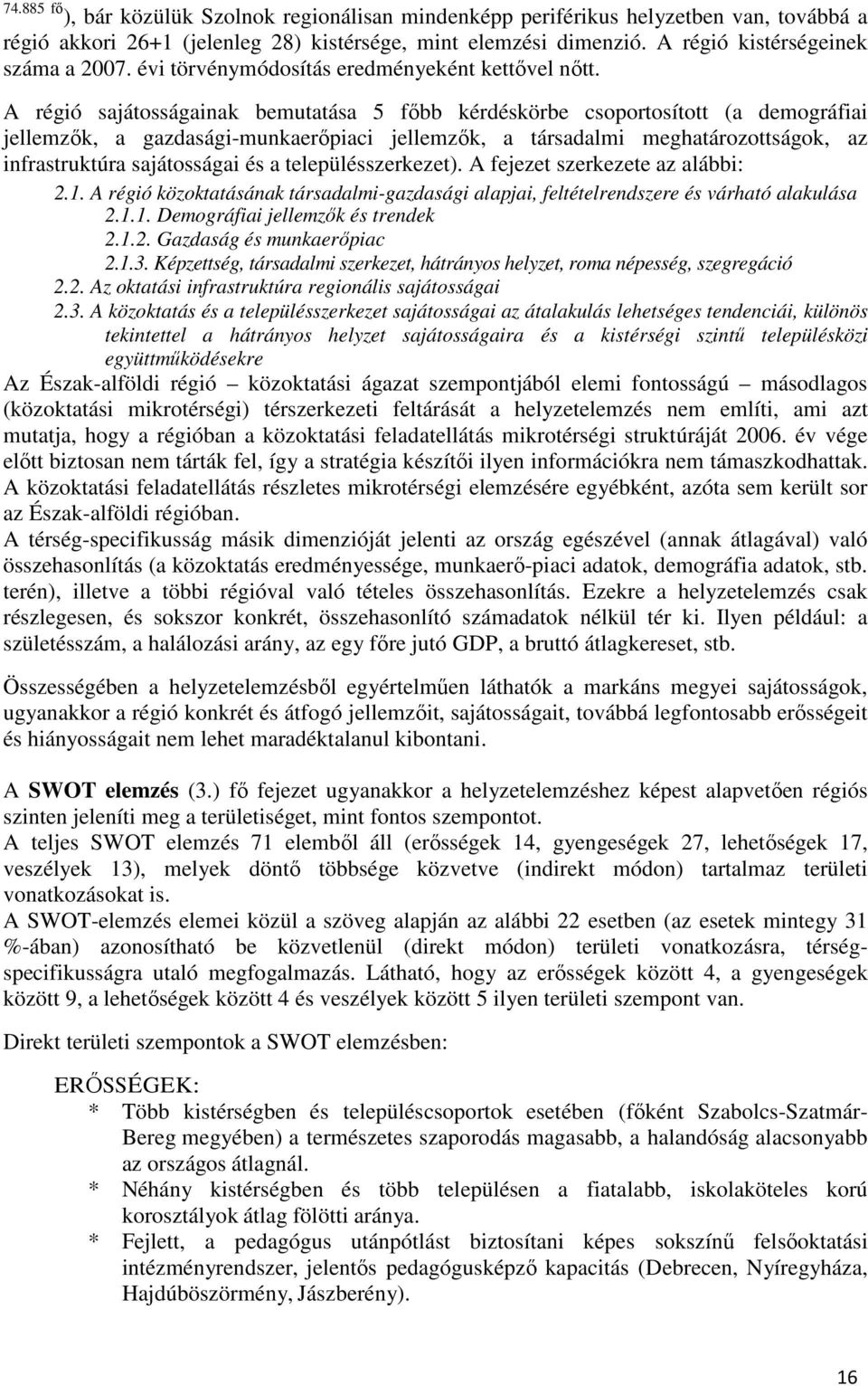 A régió sajátosságainak bemutatása 5 főbb kérdéskörbe csoportosított (a demográfiai jellemzők, a gazdasági-munkaerőpiaci jellemzők, a társadalmi meghatározottságok, az infrastruktúra sajátosságai és