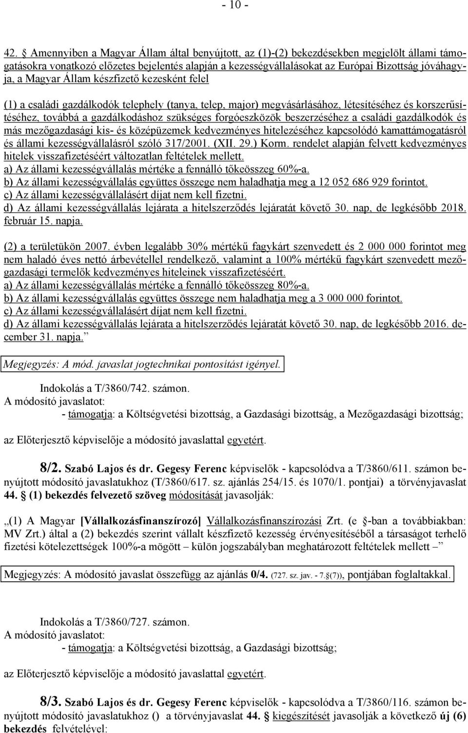 Magyar Állam készfizető kezesként felel (1) a családi gazdálkodók telephely (tanya, telep, major) megvásárlásához, létesítéséhez és korszerűsítéséhez, továbbá a gazdálkodáshoz szükséges forgóeszközök