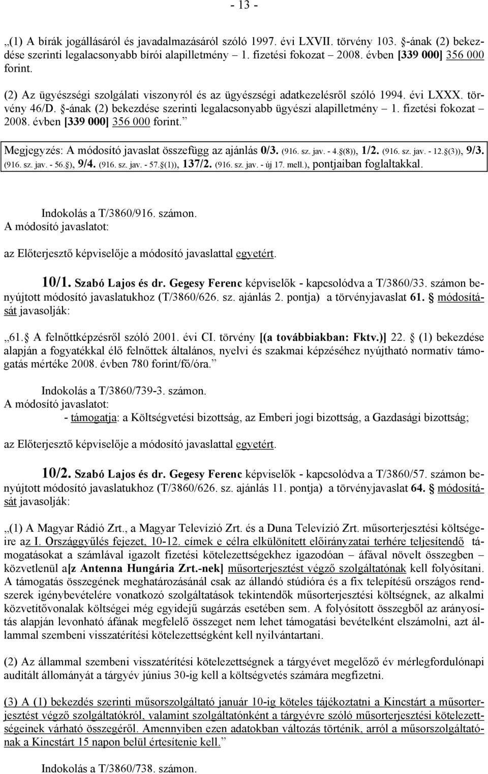 -ának (2) bekezdése szerinti legalacsonyabb ügyészi alapilletmény 1. fizetési fokozat 2008. évben [339 000] 356 000 forint. Megjegyzés: A módosító javaslat összefügg az ajánlás 0/3. (916. sz. jav. - 4.