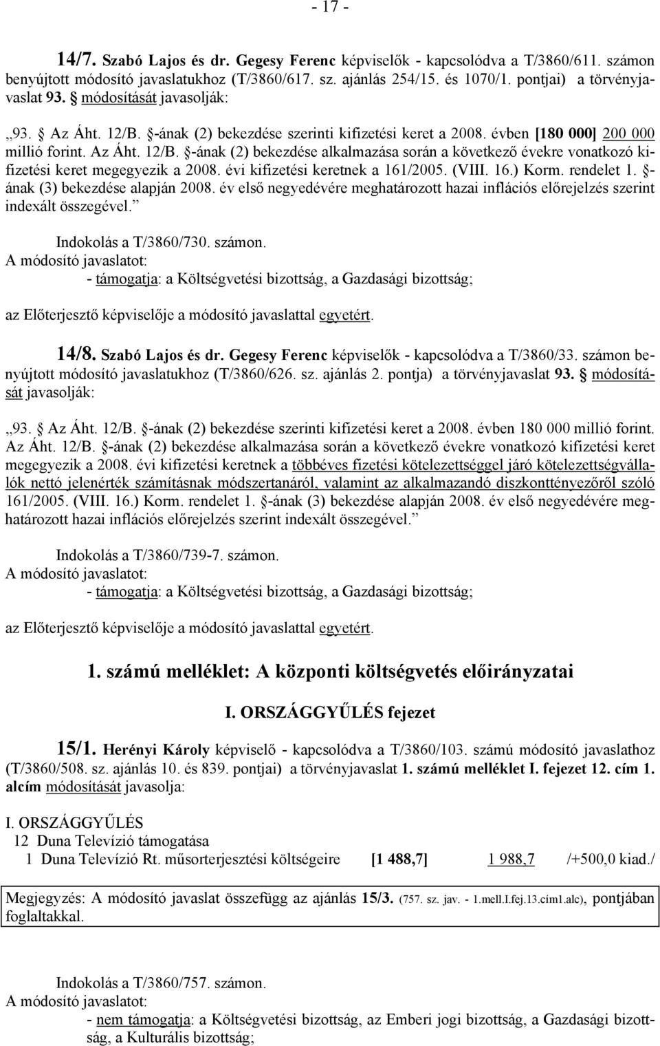 évi kifizetési keretnek a 161/2005. (VIII. 16.) Korm. rendelet 1. - ának (3) bekezdése alapján 2008. év első negyedévére meghatározott hazai inflációs előrejelzés szerint indexált összegével.