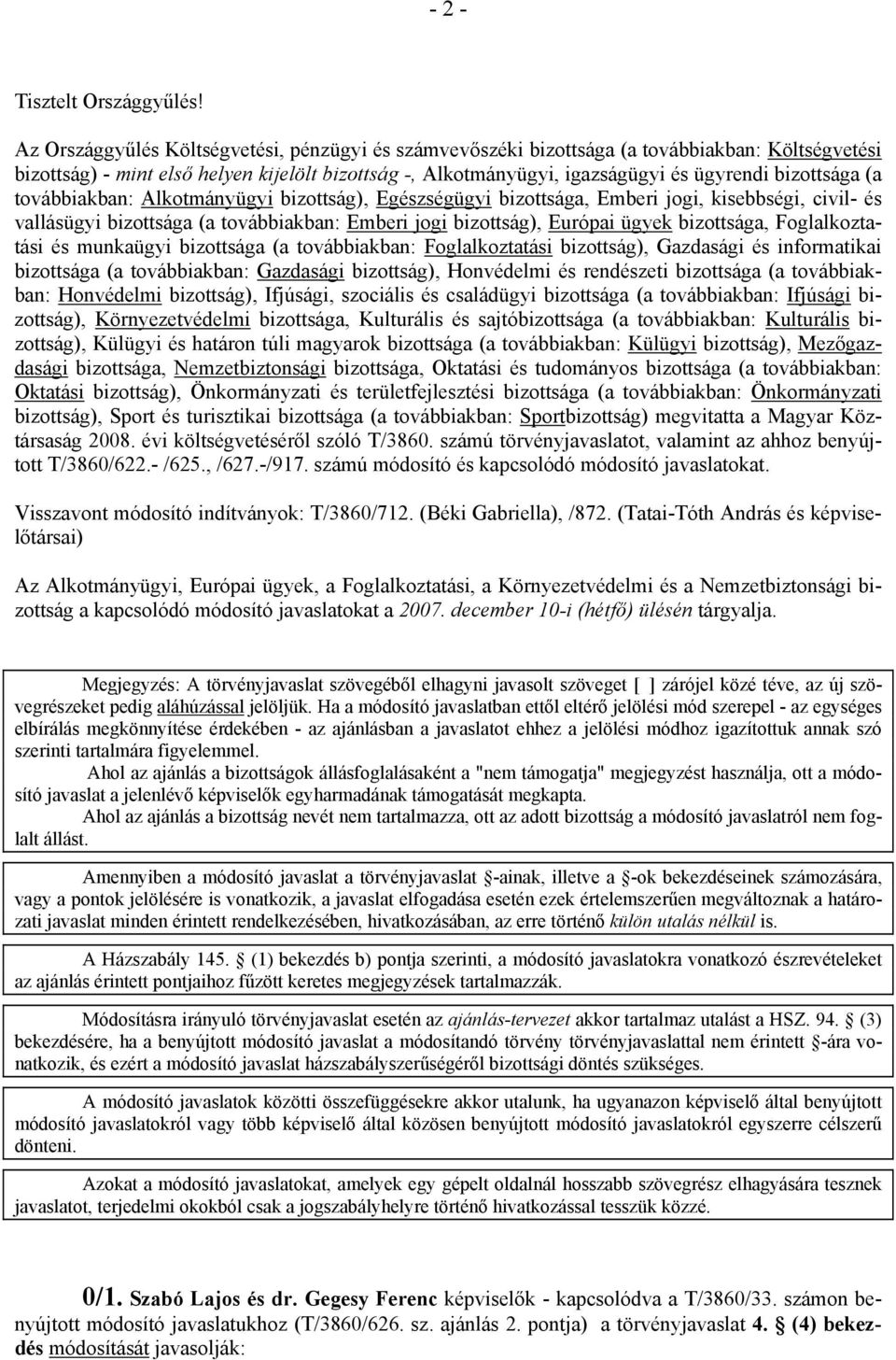 bizottsága (a továbbiakban: Alkotmányügyi bizottság), Egészségügyi bizottsága, Emberi jogi, kisebbségi, civil- és vallásügyi bizottsága (a továbbiakban: Emberi jogi bizottság), Európai ügyek