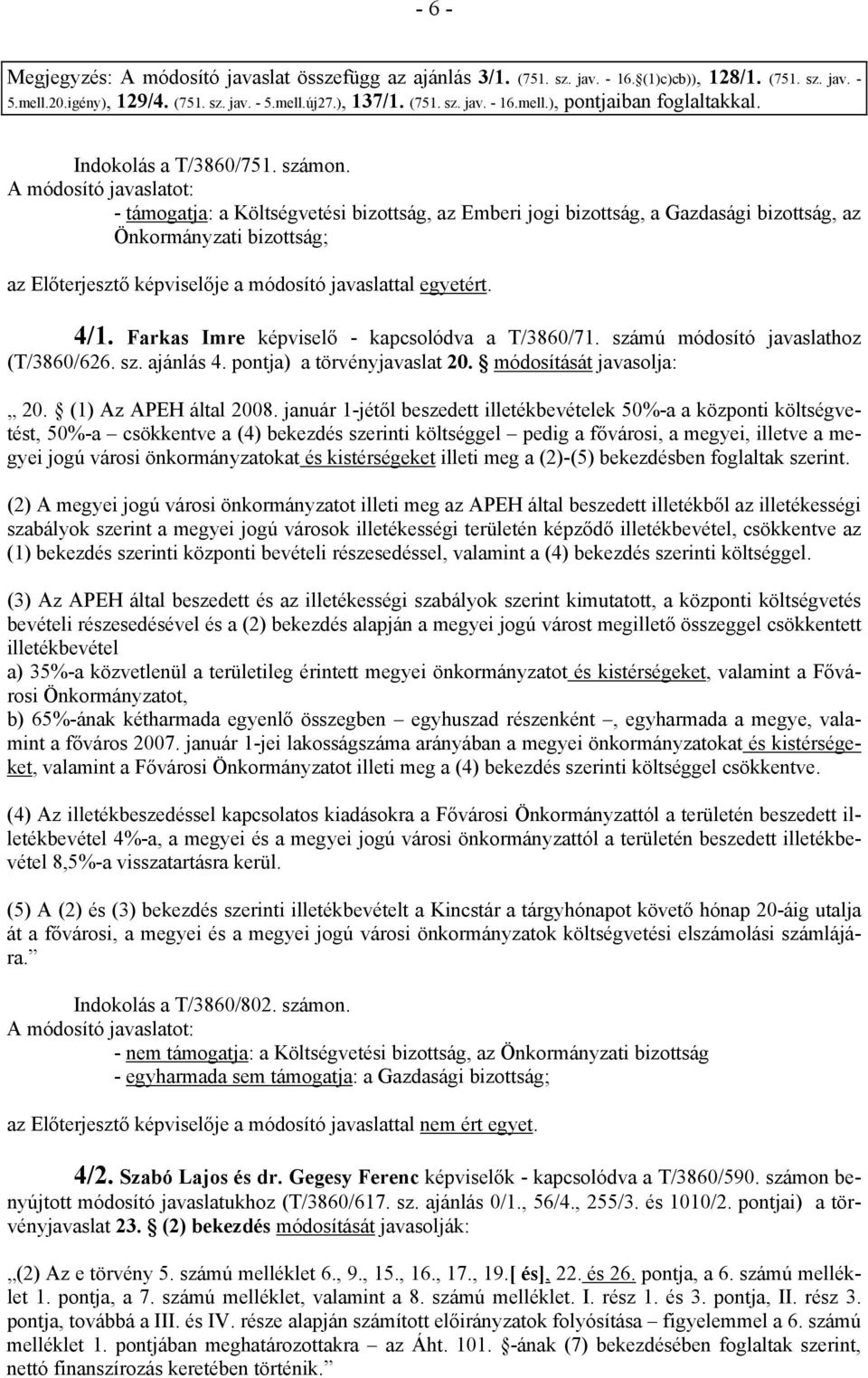 - támogatja: a Költségvetési bizottság, az Emberi jogi bizottság, a Gazdasági bizottság, az Önkormányzati bizottság; az Előterjesztő képviselője a módosító javaslattal egyetért. 4/1.