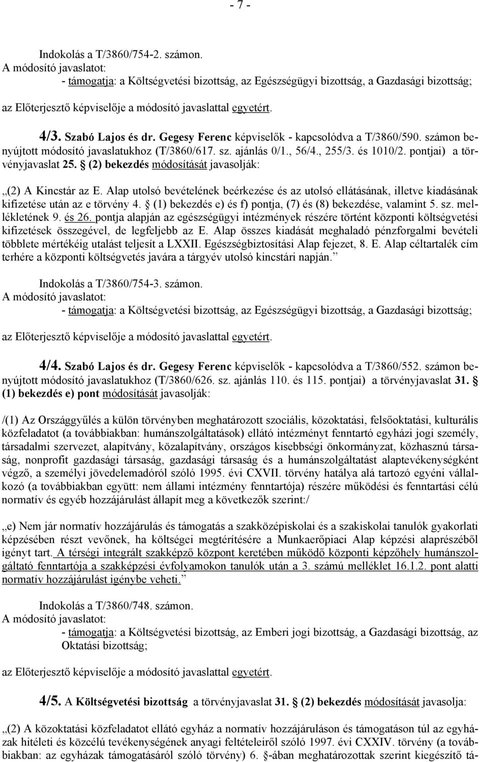 (2) bekezdés módosítását javasolják: (2) A Kincstár az E. Alap utolsó bevételének beérkezése és az utolsó ellátásának, illetve kiadásának kifizetése után az e törvény 4.