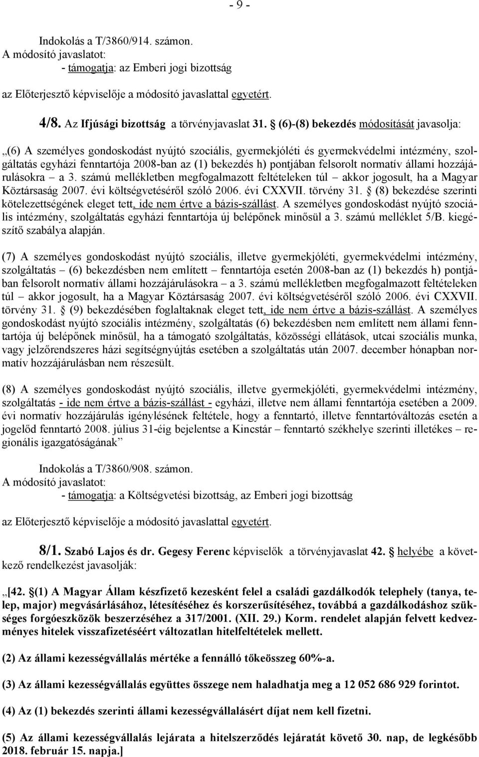 pontjában felsorolt normatív állami hozzájárulásokra a 3. számú mellékletben megfogalmazott feltételeken túl akkor jogosult, ha a Magyar Köztársaság 2007. évi költségvetéséről szóló 2006. évi CXXVII.