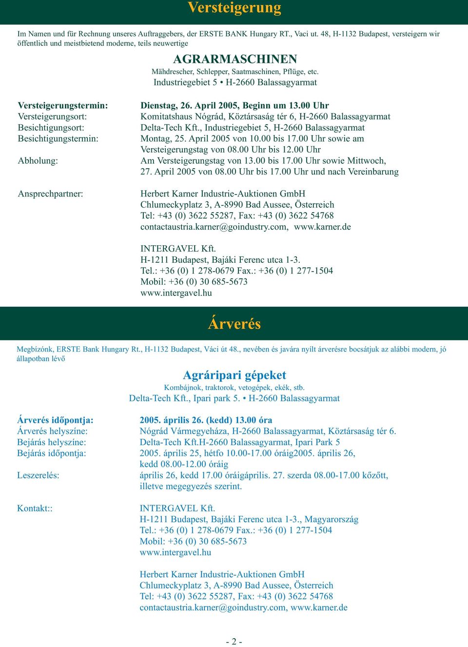 Industriegebiet 5 H-2660 Balassagyarmat Versteigerungstermin: Versteigerungsort: Besichtigungsort: Besichtigungstermin: Abholung: Ansprechpartner: Dienstag, 26. April 2005, Beginn um 13.