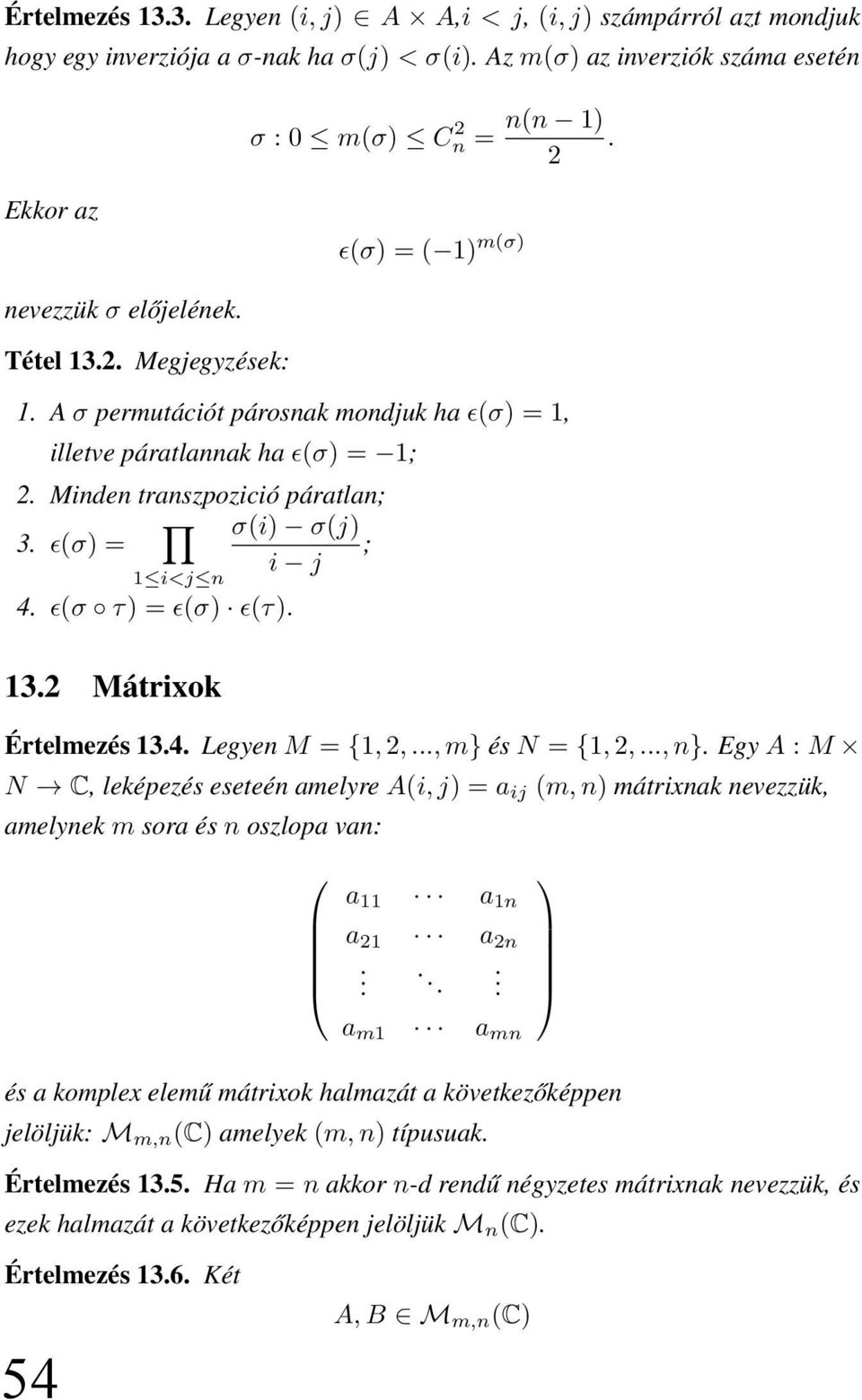 ɛ(σ) = σ(i) σ(j) ; i j 1 i<j n 4. ɛ(σ τ) = ɛ(σ) ɛ(τ). 13.2 Mátrixok Értelmezés 13.4. Legyen M = {1, 2,..., m} és N = {1, 2,..., n}.