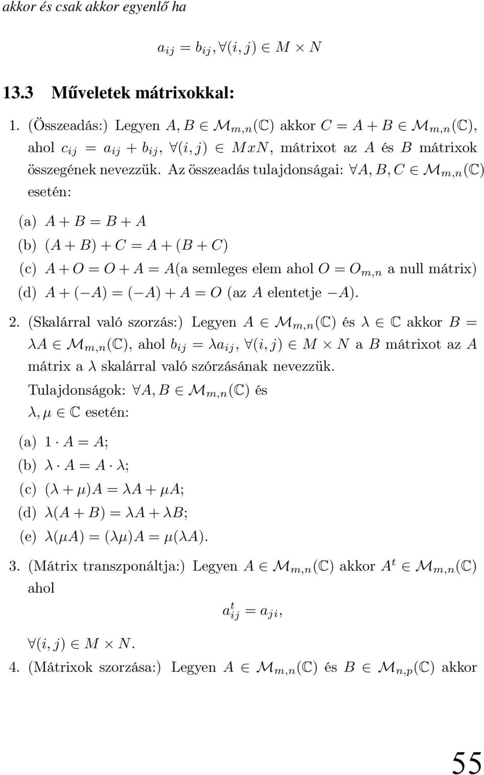 Az összeadás tulajdonságai: A, B, C M m,n (C) esetén: (a) A + B = B + A (b) (A + B) + C = A + (B + C) (c) A + O = O + A = A(a semleges elem ahol O = O m,n a null mátrix) (d) A + ( A) = ( A) + A = O