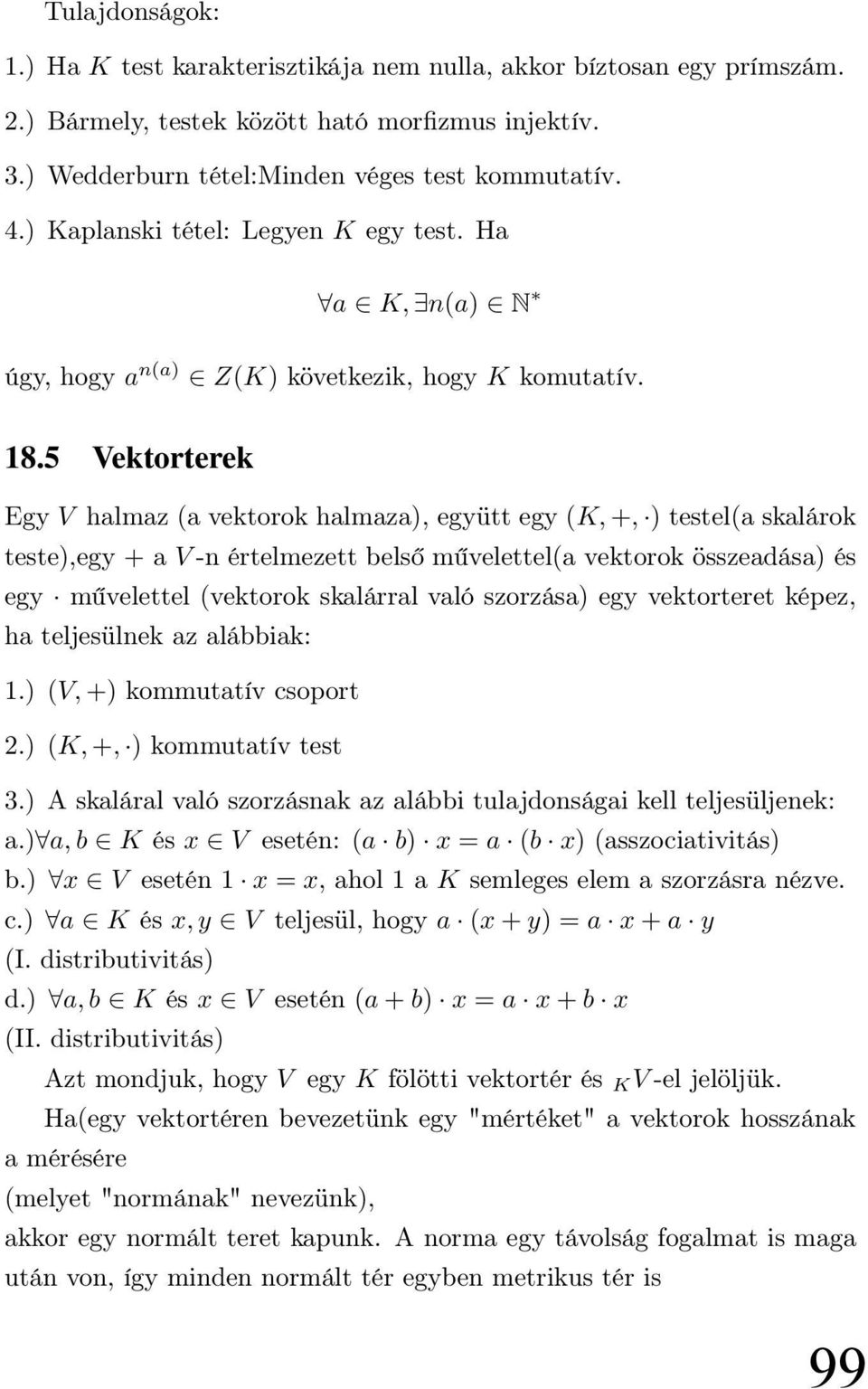 5 Vektorterek Egy V halmaz (a vektorok halmaza), együtt egy (K, +, ) testel(a skalárok teste),egy + a V -n értelmezett belső művelettel(a vektorok összeadása) és egy művelettel (vektorok skalárral