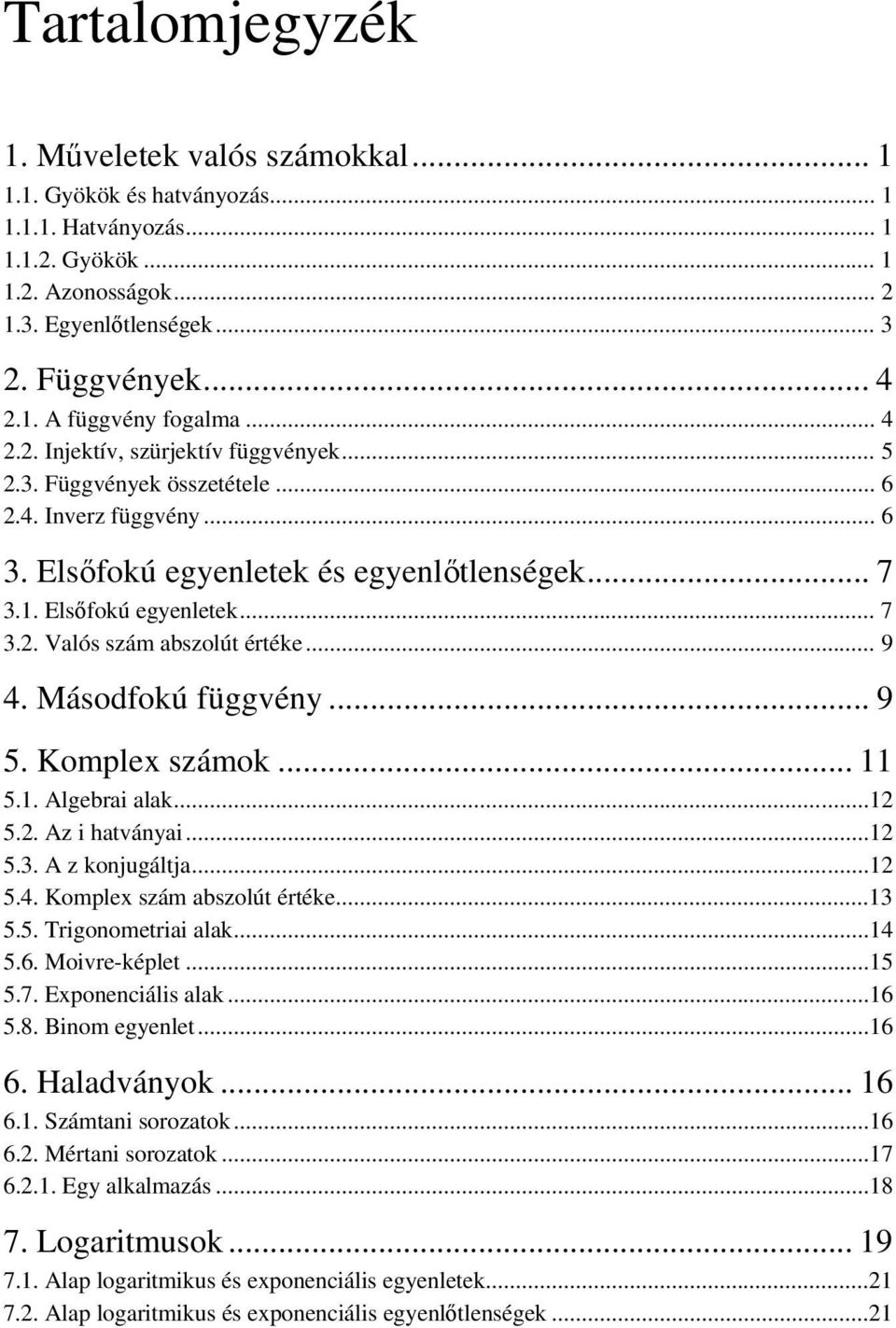 .. 9 4. Másodfokú függvény... 9 5. Komplex számok... 11 5.1. Algebrai alak...12 5.2. Az i hatványai...12 5.3. A z konjugáltja...12 5.4. Komplex szám abszolút értéke...13 5.5. Trigonometriai alak...14 5.