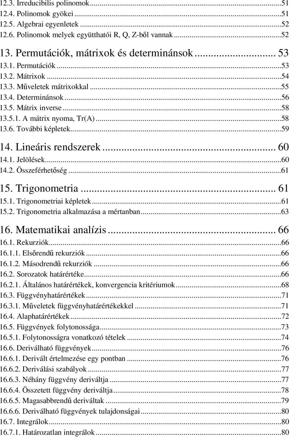 Lineáris rendszerek... 60 14.1. Jelölések...60 14.2. Összeférhetőség...61 15. Trigonometria... 61 15.1. Trigonometriai képletek...61 15.2. Trigonometria alkalmazása a mértanban...63 16.