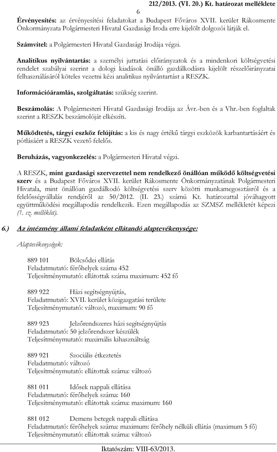 Analitikus nyilvántartás: a személyi juttatási előirányzatok és a mindenkori költségvetési rendelet szabályai szerint a dologi kiadások önálló gazdálkodásra kijelölt részelőirányzatai
