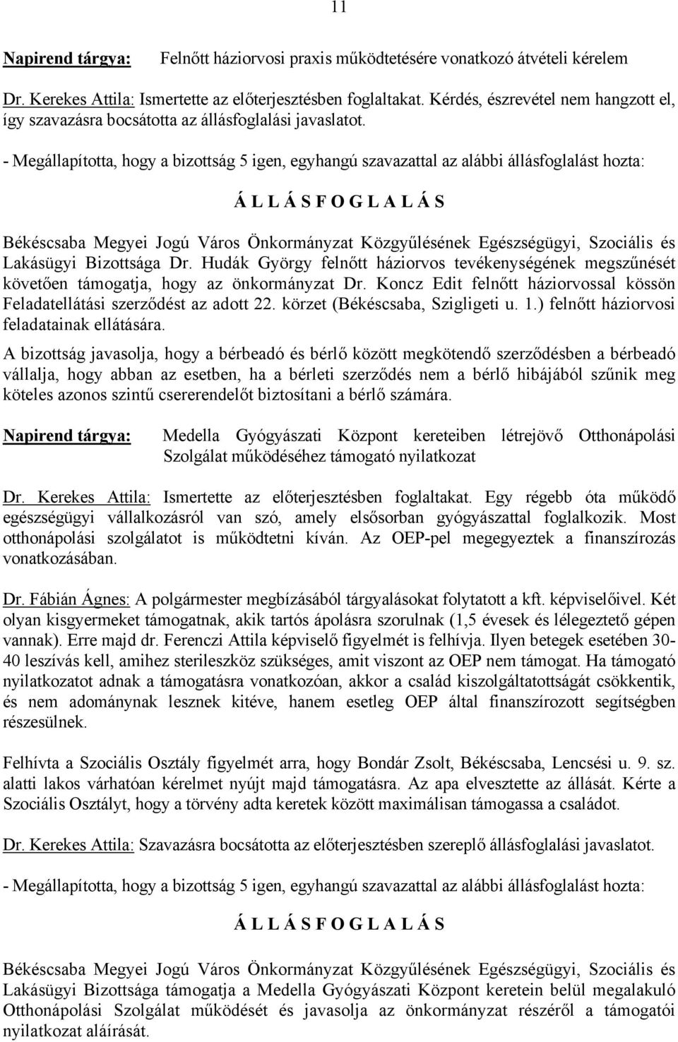 Hudák György felnőtt háziorvos tevékenységének megszűnését követően támogatja, hogy az önkormányzat Dr. Koncz Edit felnőtt háziorvossal kössön Feladatellátási szerződést az adott 22.