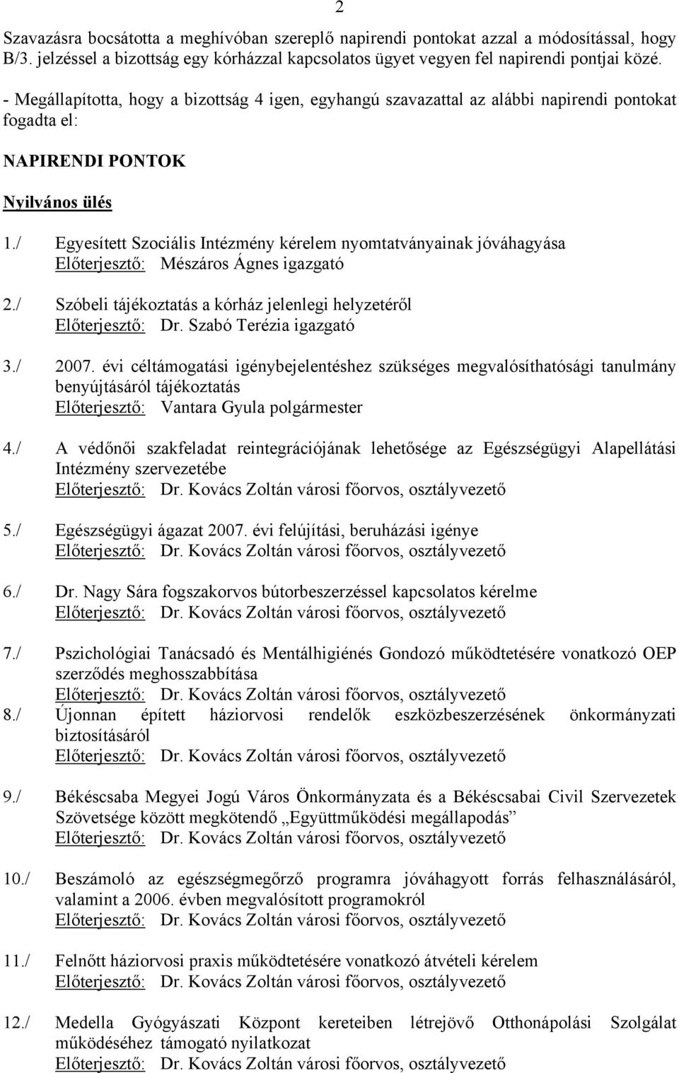 / Egyesített Szociális Intézmény kérelem nyomtatványainak jóváhagyása Előterjesztő: Mészáros Ágnes igazgató 2./ Szóbeli tájékoztatás a kórház jelenlegi helyzetéről Előterjesztő: Dr.