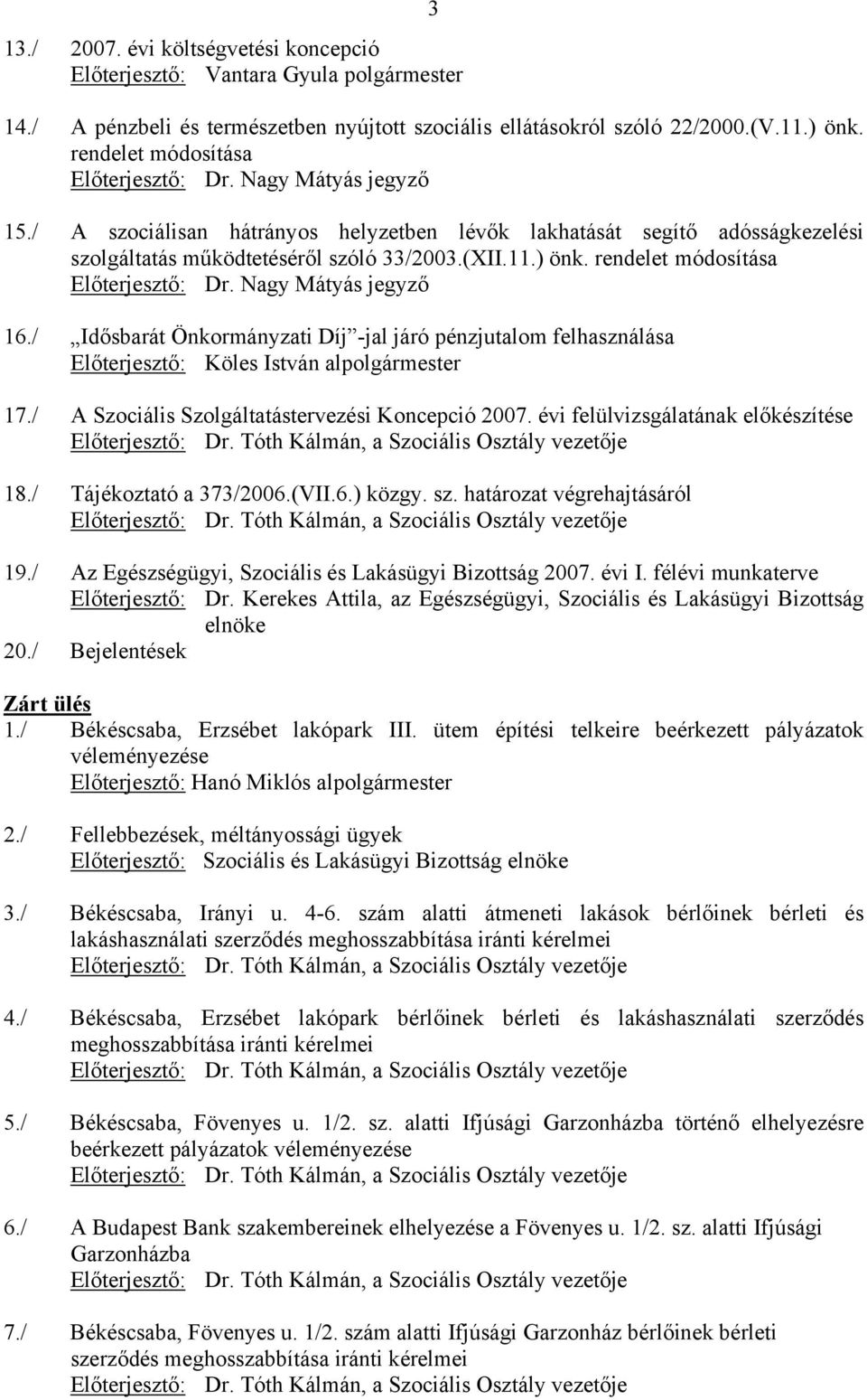 rendelet módosítása Előterjesztő: Dr. Nagy Mátyás jegyző 16./ Idősbarát Önkormányzati Díj -jal járó pénzjutalom felhasználása Előterjesztő: Köles István alpolgármester 17.