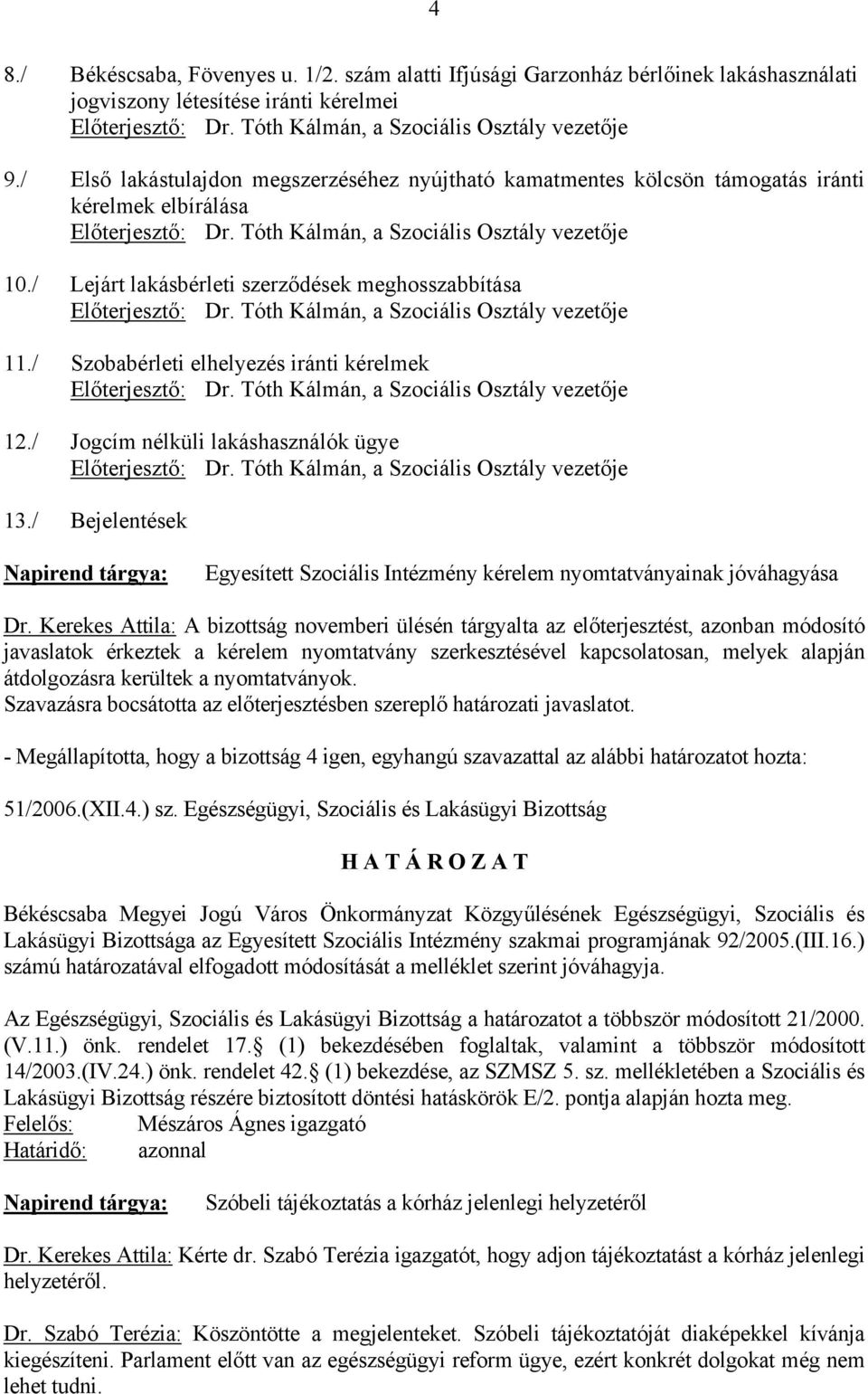 / Szobabérleti elhelyezés iránti kérelmek 12./ Jogcím nélküli lakáshasználók ügye 13./ Bejelentések Egyesített Szociális Intézmény kérelem nyomtatványainak jóváhagyása Dr.