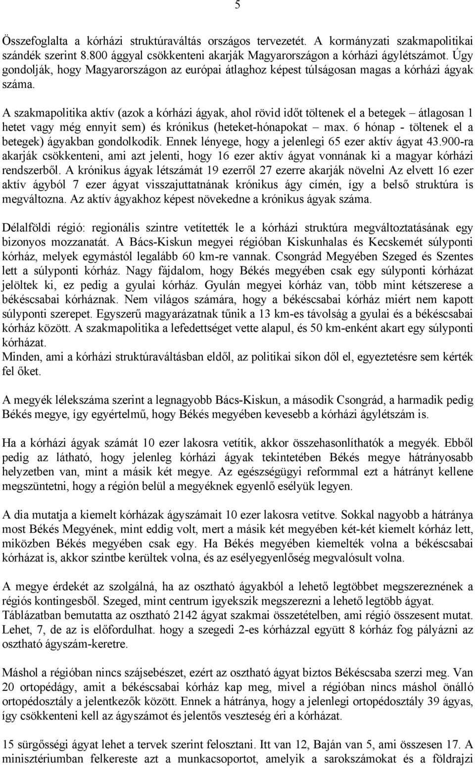 A szakmapolitika aktív (azok a kórházi ágyak, ahol rövid időt töltenek el a betegek átlagosan 1 hetet vagy még ennyit sem) és krónikus (heteket-hónapokat max.