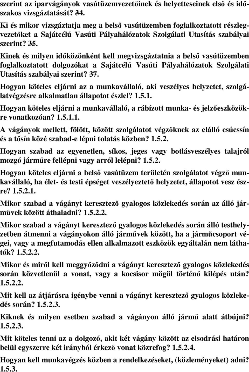 Kinek és milyen időközönként kell megvizsgáztatnia a belső vasútüzemben foglalkoztatott dolgozókat a Sajátcélú Vasúti Pályahálózatok Szolgálati Utasítás szabályai szerint? 37.