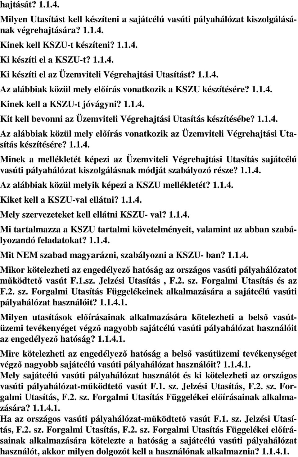 1.1.4. Minek a mellékletét képezi az Üzemviteli Végrehajtási Utasítás sajátcélú vasúti pályahálózat kiszolgálásnak módját szabályozó része? 1.1.4. Az alábbiak közül melyik képezi a KSZU mellékletét?