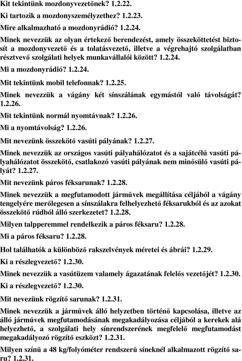 24. Mi a mozdonyrádió? 1.2.24. Mit tekintünk mobil telefonnak? 1.2.25. Minek nevezzük a vágány két sínszálának egymástól való távolságát? 1.2.26. Mit tekintünk normál nyomtávnak? 1.2.26. Mi a nyomtávolság?