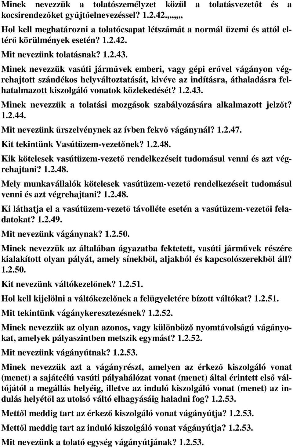 Minek nevezzük vasúti járművek emberi, vagy gépi erővel vágányon végrehajtott szándékos helyváltoztatását, kivéve az indításra, áthaladásra felhatalmazott kiszolgáló vonatok közlekedését? 1.2.43.