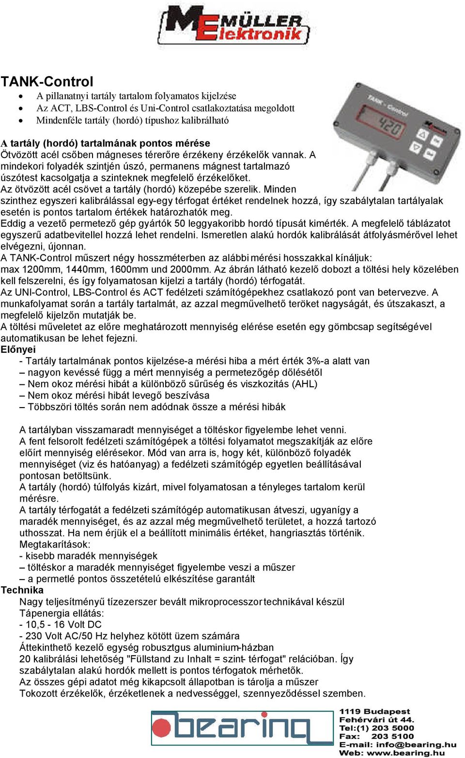 A mindekori folyadék szintjén úszó, permanens mágnest tartalmazó úszótest kacsolgatja a szinteknek megfelelő érzékelőket. Az ötvözött acél csövet a tartály (hordó) közepébe szerelik.