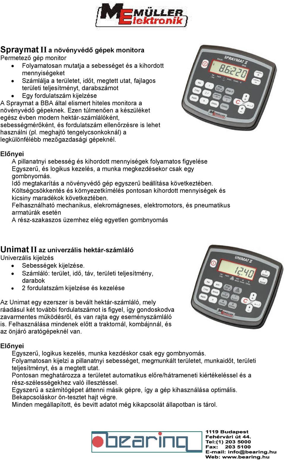 Ezen túlmenően a készüléket egész évben modern hektár számlálóként, sebességmérőként, és fordulatszám ellenőrzésre is lehet használni (pl.