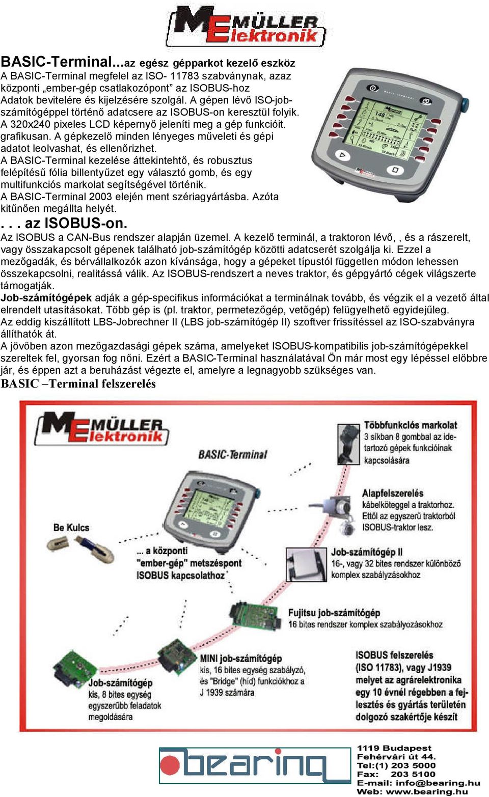 A gépkezelő minden lényeges műveleti és gépi adatot leolvashat, és ellenőrizhet.