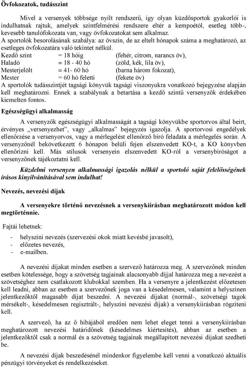 Kezdő szint = 18 hóig (fehér, citrom, narancs öv), Haladó = 18-40 hó (zöld, kék, lila öv), Mesterjelölt = 41-60 hó (barna három fokozat), Mester = 60 hó feletti (fekete öv) A sportolók tudásszintjét