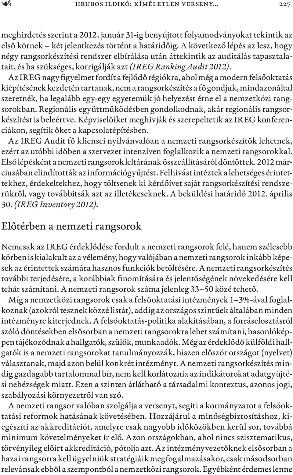 Az IREG nagy figyelmet fordít a fejlődő régiókra, ahol még a modern felsőoktatás kiépítésének kezdetén tartanak, nem a rangsorkészítés a fő gondjuk, mindazonáltal szeretnék, ha legalább egy-egy