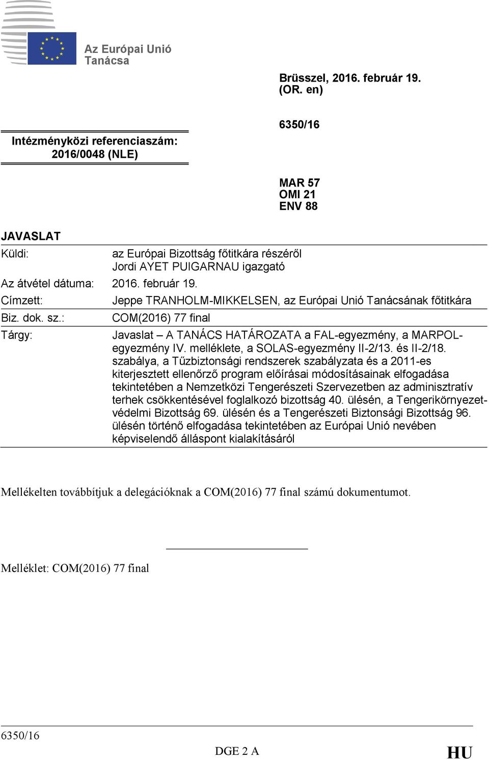 : Tárgy: az Európai Bizottság főtitkára részéről Jordi AYET PUIGARNAU igazgató Jeppe TRANHOLM-MIKKELSEN, az Európai Unió Tanácsának főtitkára COM(2016) 77 final Javaslat A TANÁCS HATÁROZATA a