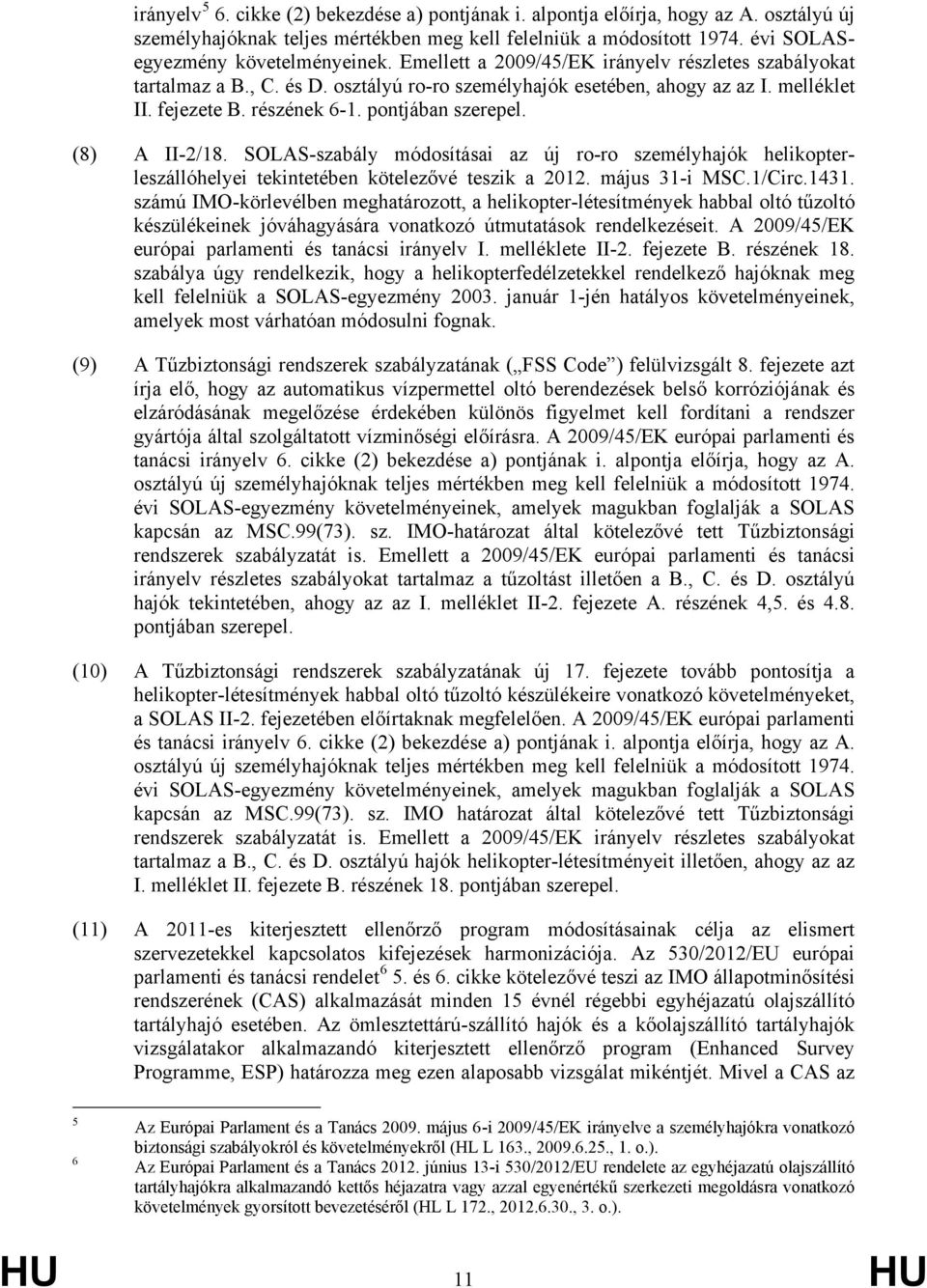 (8) A II-2/18. SOLAS-szabály módosításai az új ro-ro személyhajók helikopterleszállóhelyei tekintetében kötelezővé teszik a 2012. május 31-i MSC.1/Circ.1431.