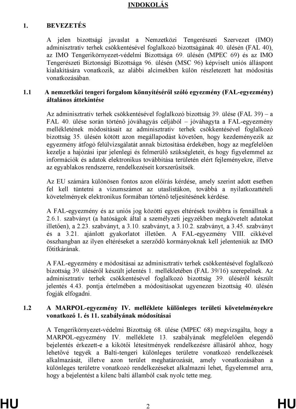 ülésén (MSC 96) képviselt uniós álláspont kialakítására vonatkozik, az alábbi alcímekben külön részletezett hat módosítás vonatkozásában. 1.