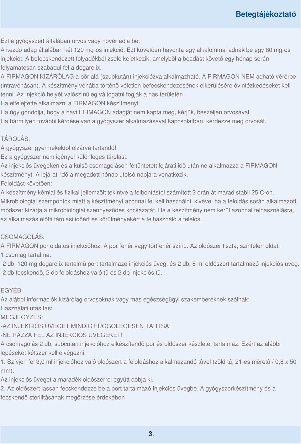 A FIRMAGON NEM adható vérérbe (intravénásan). A készítmény vénába történõ véletlen befecskendezésének elkerülésére óvintézkedéseket kell tenni.