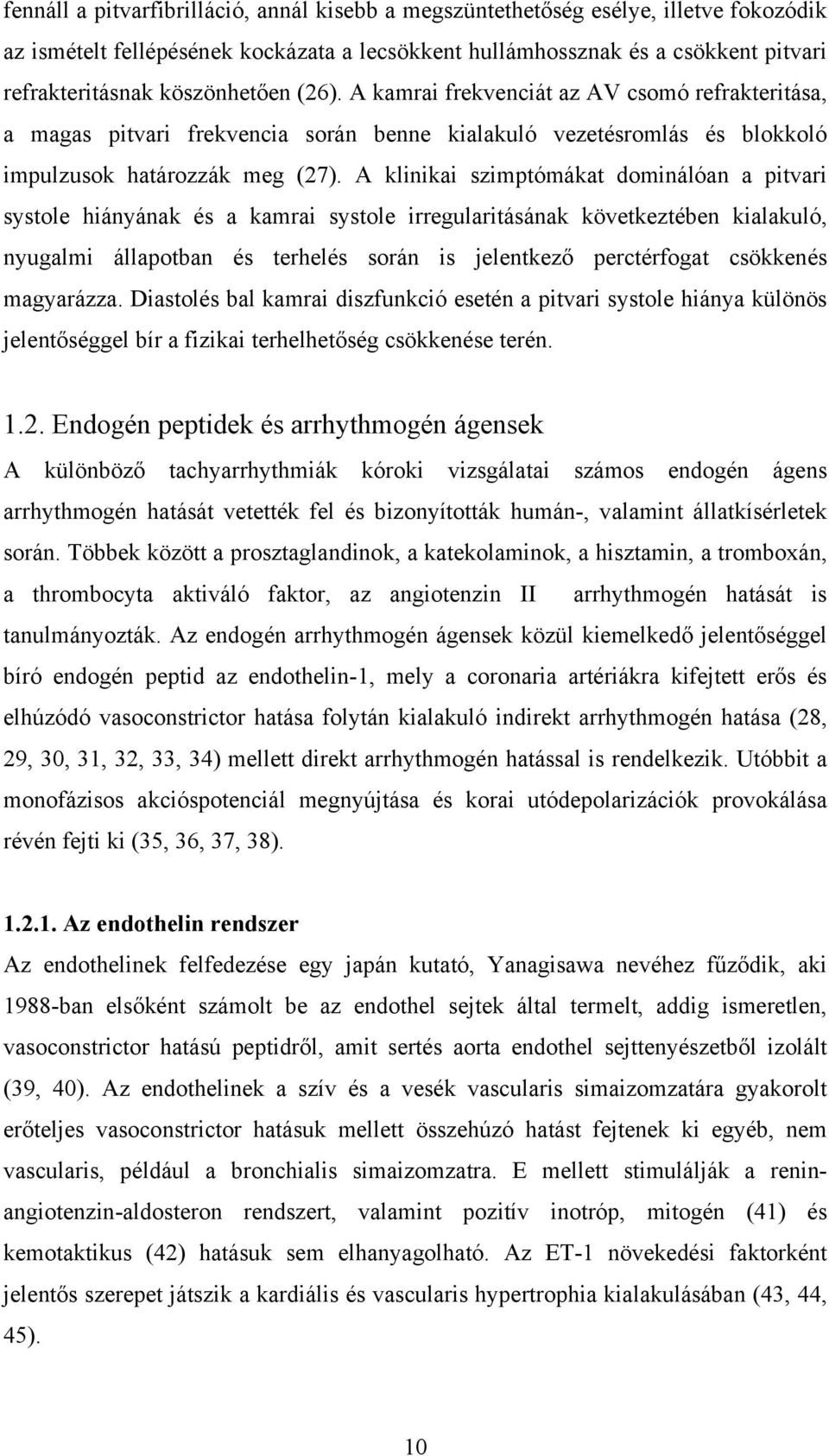 A klinikai szimptómákat dominálóan a pitvari systole hiányának és a kamrai systole irregularitásának következtében kialakuló, nyugalmi állapotban és terhelés során is jelentkező perctérfogat