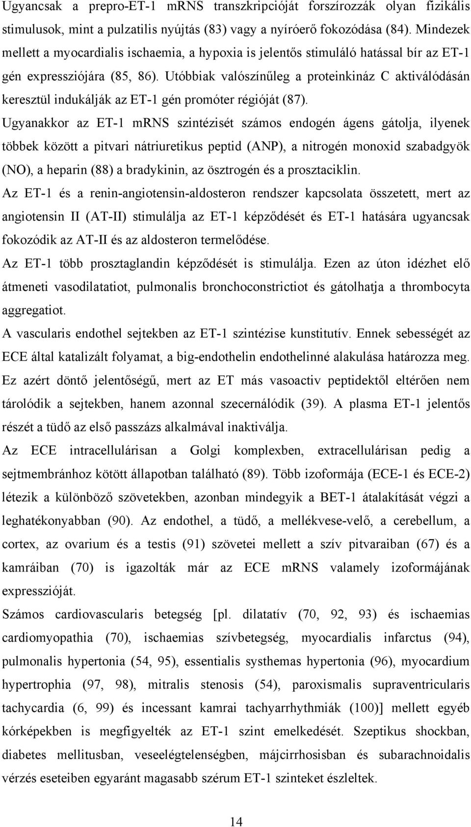 Utóbbiak valószínűleg a proteinkináz C aktiválódásán keresztül indukálják az ET-1 gén promóter régióját (87).