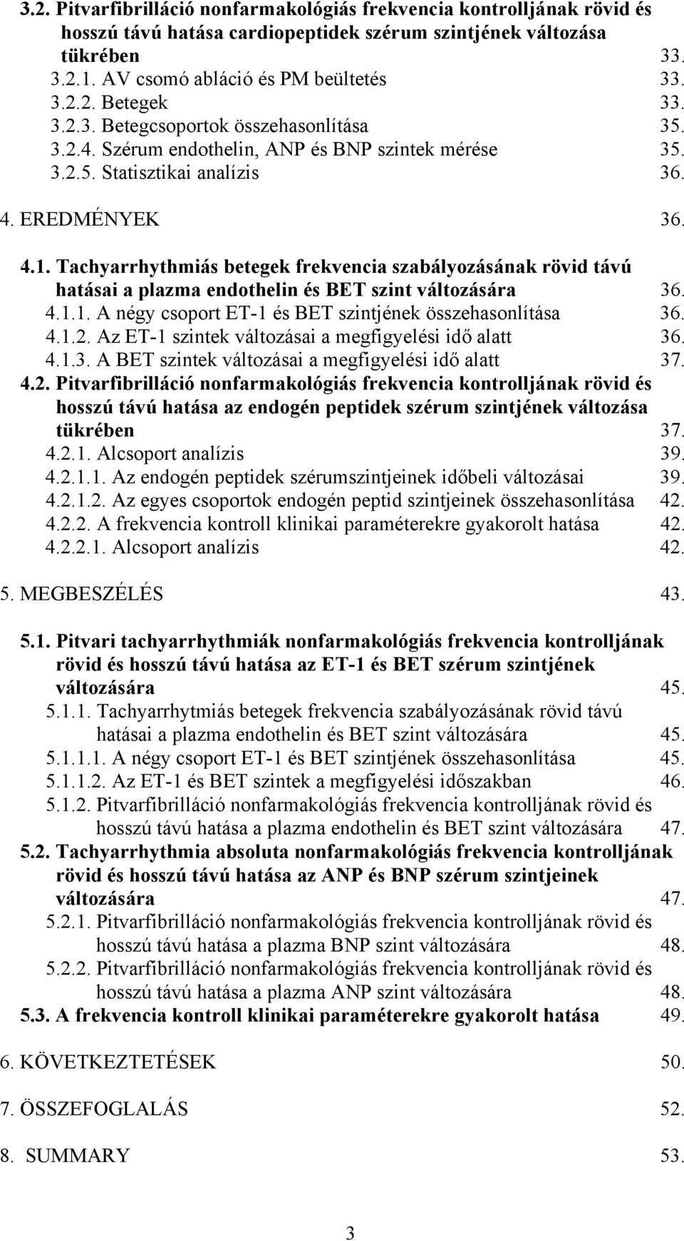 Tachyarrhythmiás betegek frekvencia szabályozásának rövid távú hatásai a plazma endothelin és BET szint változására 36. 4.1.1. A négy csoport ET-1 és BET szintjének összehasonlítása 36. 4.1.2.