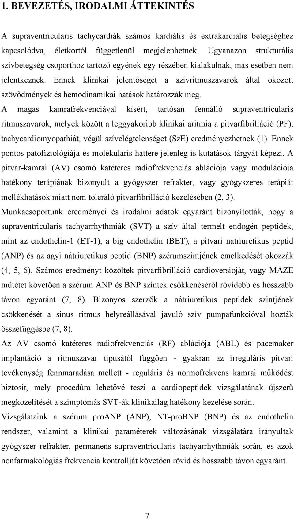 Ennek klinikai jelentőségét a szívritmuszavarok által okozott szövődmények és hemodinamikai hatások határozzák meg.