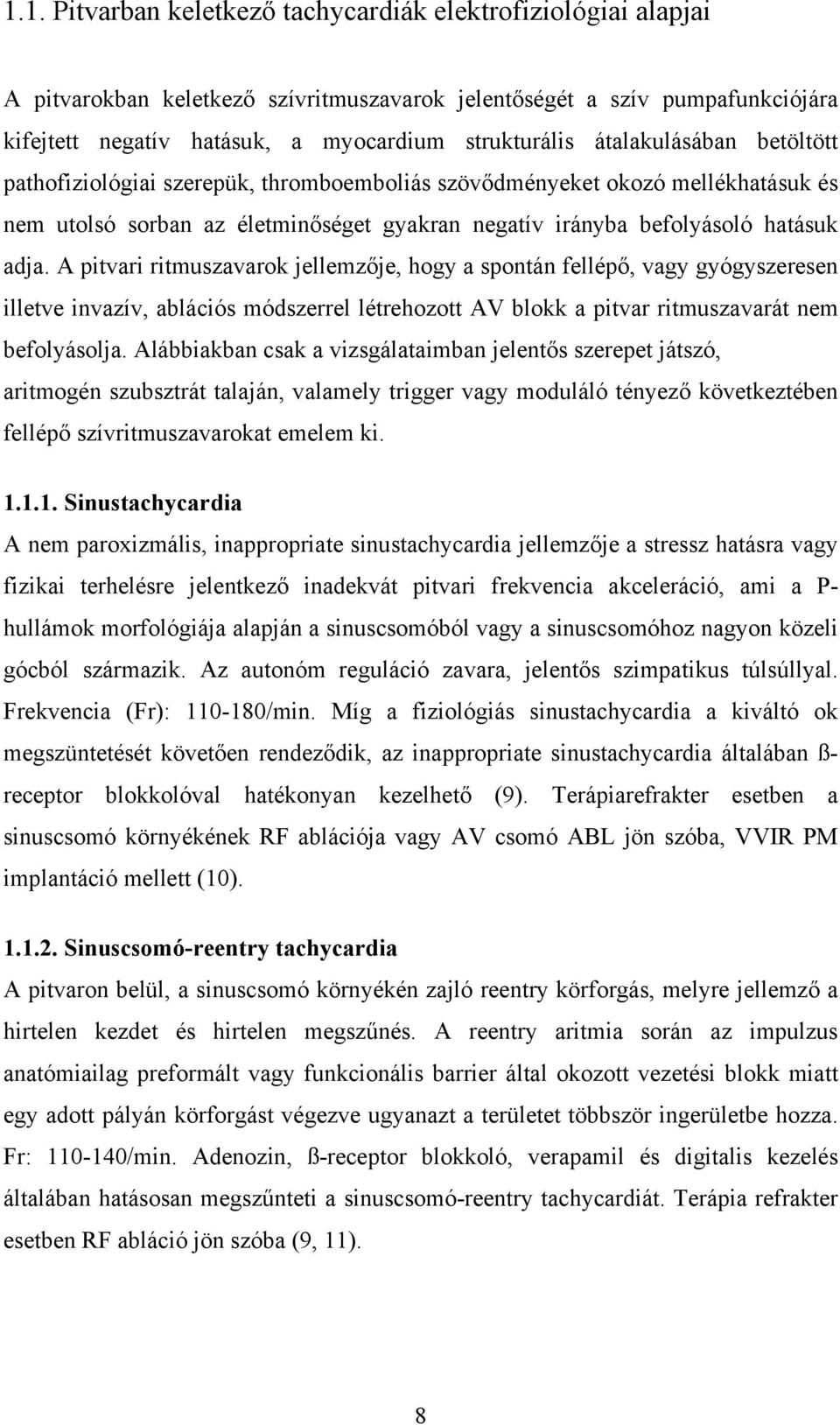 A pitvari ritmuszavarok jellemzője, hogy a spontán fellépő, vagy gyógyszeresen illetve invazív, ablációs módszerrel létrehozott AV blokk a pitvar ritmuszavarát nem befolyásolja.