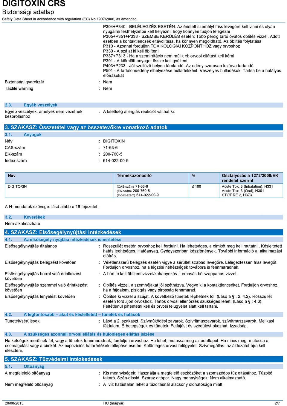 Az öblítés folytatása P310 - Azonnal forduljon TOXIKOLÓGIAI KÖZPONTHOZ vagy orvoshoz P330 - A szájat ki kell öblíteni P337+P313 - Ha a szemirritáció nem múlik el: orvosi ellátást kell kérni P391 - A