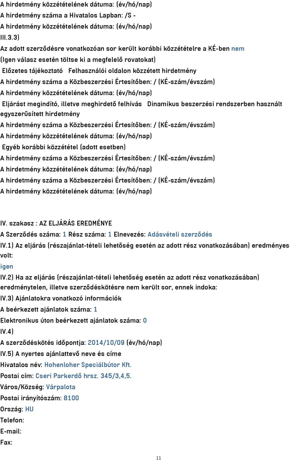 hirdetmény száma a Közbeszerzési Értesítőben: / (KÉ-szám/évszám) A hirdetmény közzétételének dátuma: (év/hó/nap) Eljárást megindító, illetve meghirdető felhívás Dinamikus beszerzési rendszerben