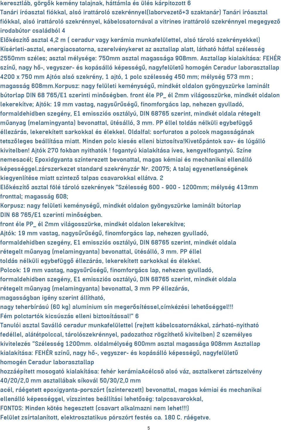 Kísérleti-asztal, energiacsatorna, szerelvénykeret az asztallap alatt, látható hátfal szélesség 2550mm széles; asztal mélysége: 750mm asztal magassága 908mm.