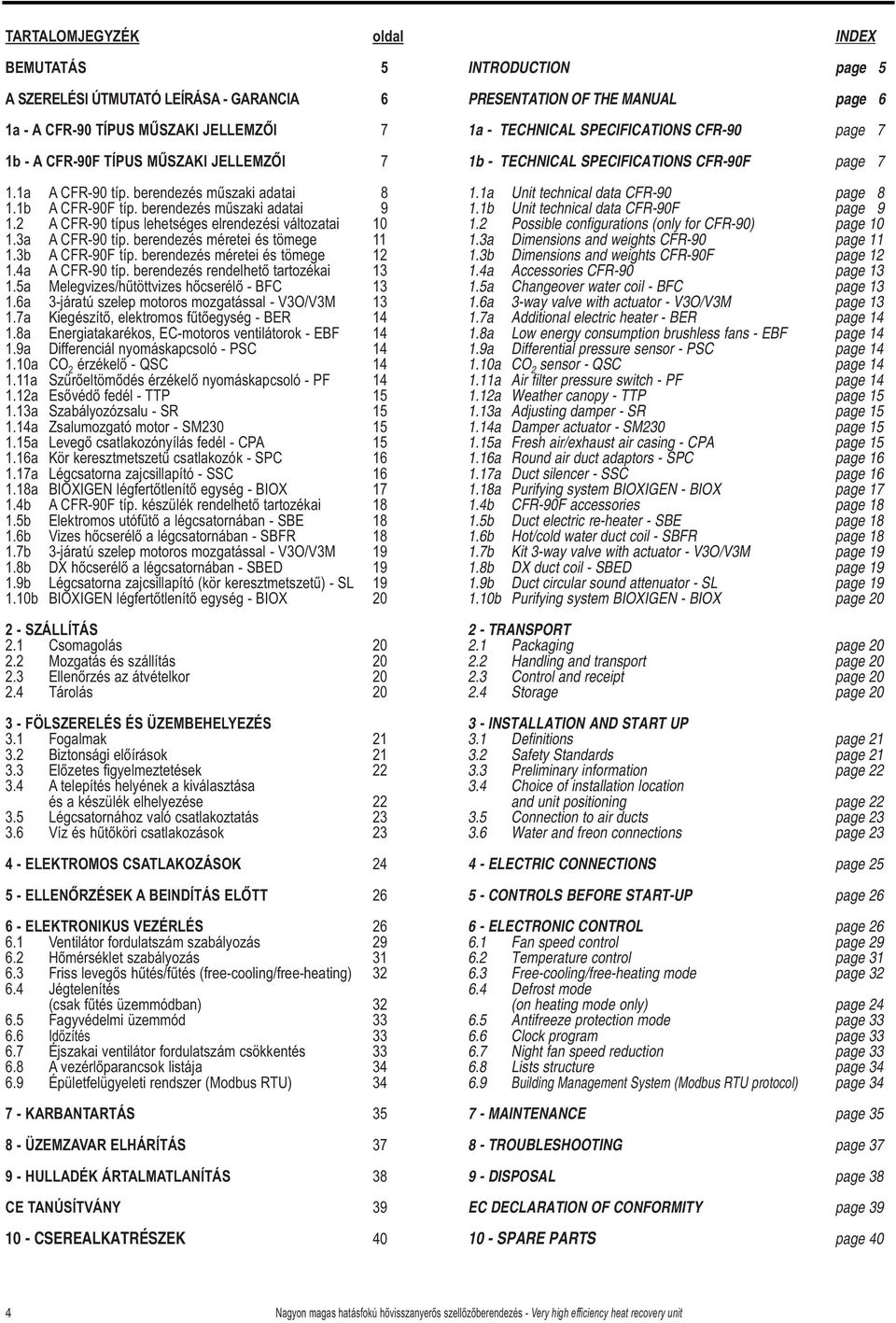berendezés méretei és tömege 12 1.4a A CFR-90 típ. berendezés rendelhető tartozékai 13 1.5a Melegvizes/hűtöttvizes hőcserélő - BFC 13 1.6a 3-járatú szelep motoros mozgatással - V3O/V3M 13 1.