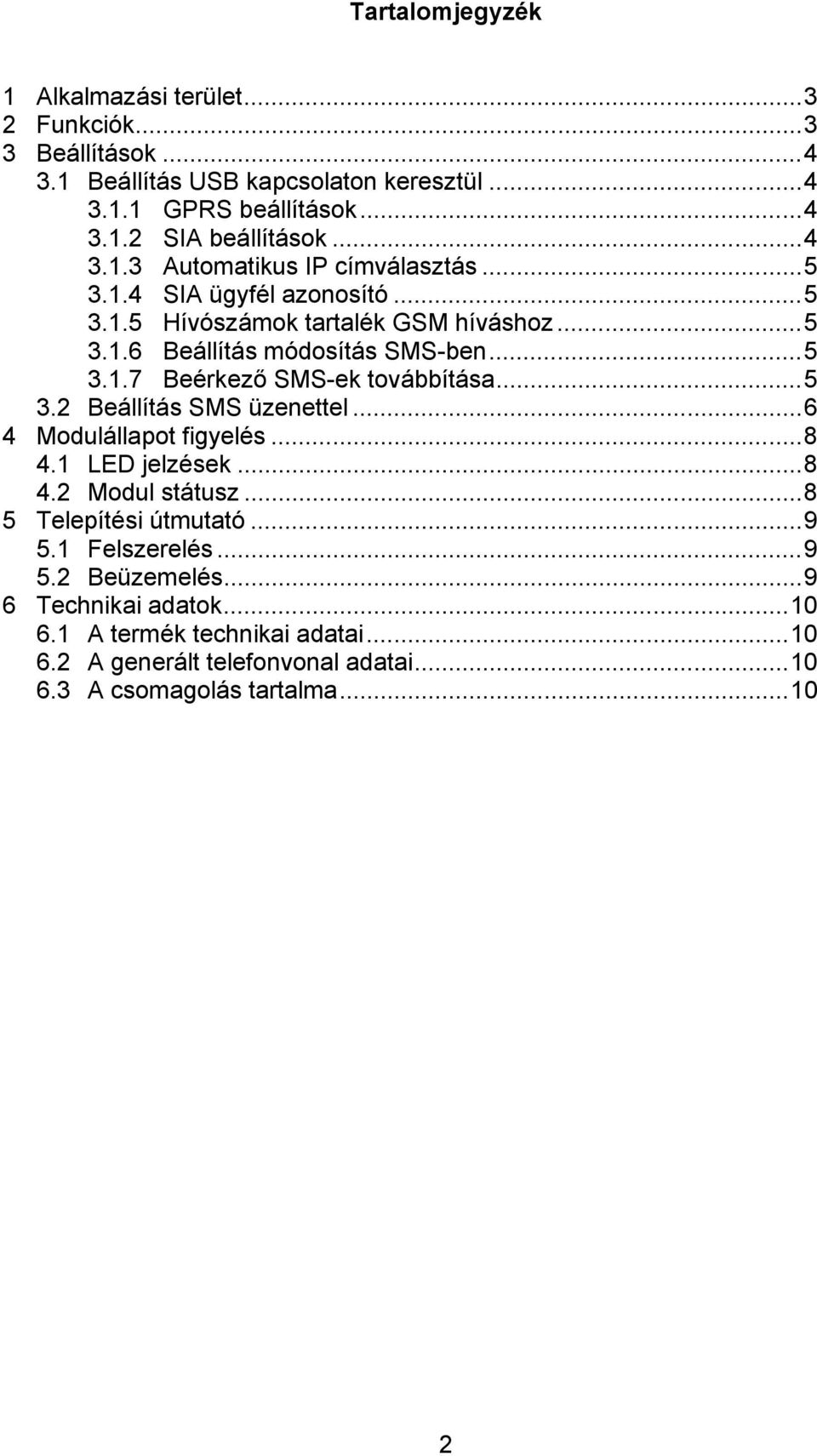 ..5 3.2 Beállítás SMS üzenettel...6 4 Modulállapot figyelés...8 4.1 LED jelzések...8 4.2 Modul státusz...8 5 Telepítési útmutató...9 5.1 Felszerelés...9 5.2 Beüzemelés.