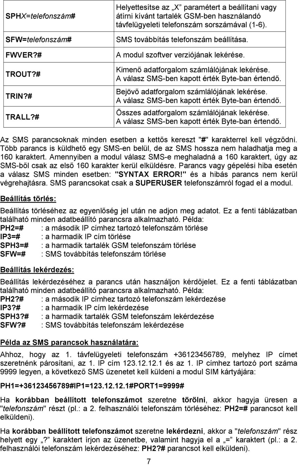 A modul szoftver verziójának lekérése. Kimenő adatforgalom számlálójának lekérése. A válasz SMS-ben kapott érték Byte-ban értendő. Bejövő adatforgalom számlálójának lekérése.