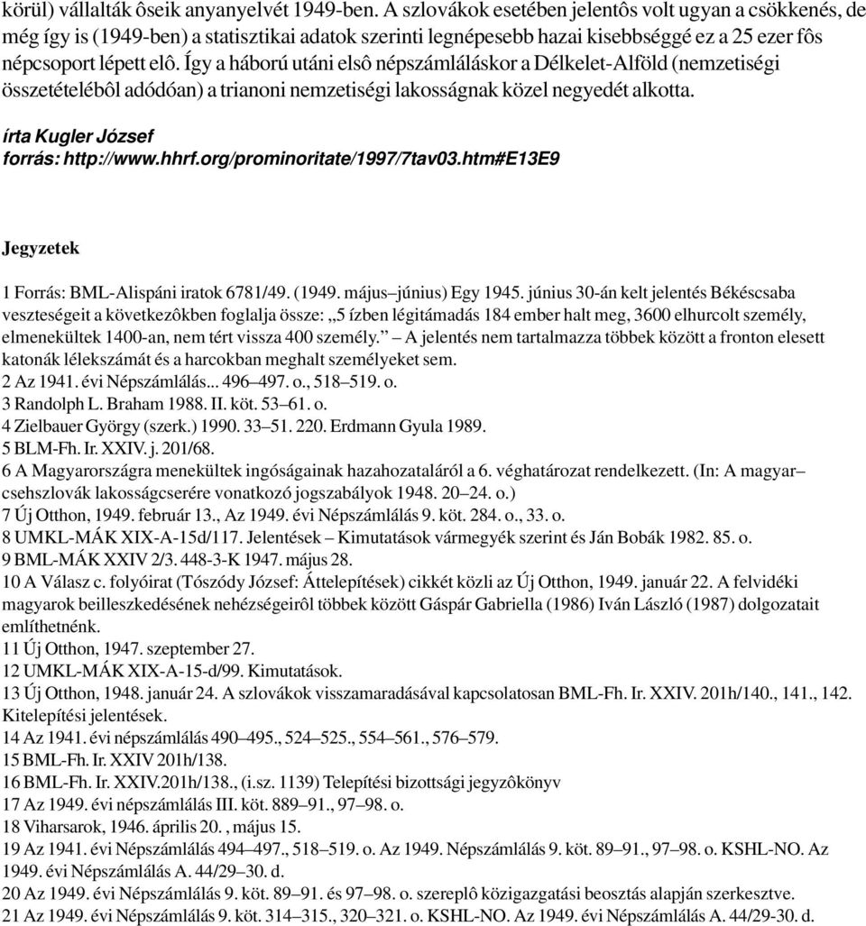 Így a háború utáni elsô népszámláláskor a Délkelet-Alföld (nemzetiségi összetételébôl adódóan) a trianoni nemzetiségi lakosságnak közel negyedét alkotta. írta Kugler József forrás: http://www.hhrf.