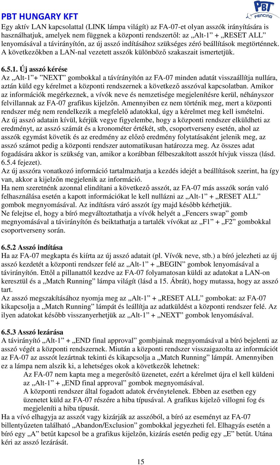 Új asszó kérése Az Alt-1 + NEXT gombokkal a távírányítón az FA-07 minden adatát visszaállítja nullára, aztán küld egy kérelmet a központi rendszernek a következő asszóval kapcsolatban.