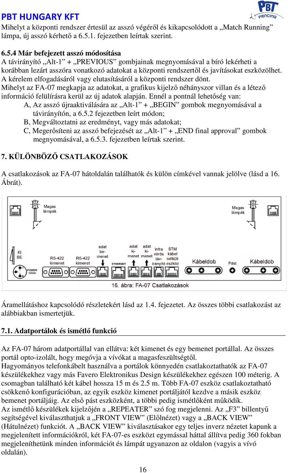 4 Már befejezett asszó módosítása A távirányító Alt-1 + PREVIOUS gombjainak megnyomásával a bíró lekérheti a korábban lezárt asszóra vonatkozó adatokat a központi rendszertől és javításokat