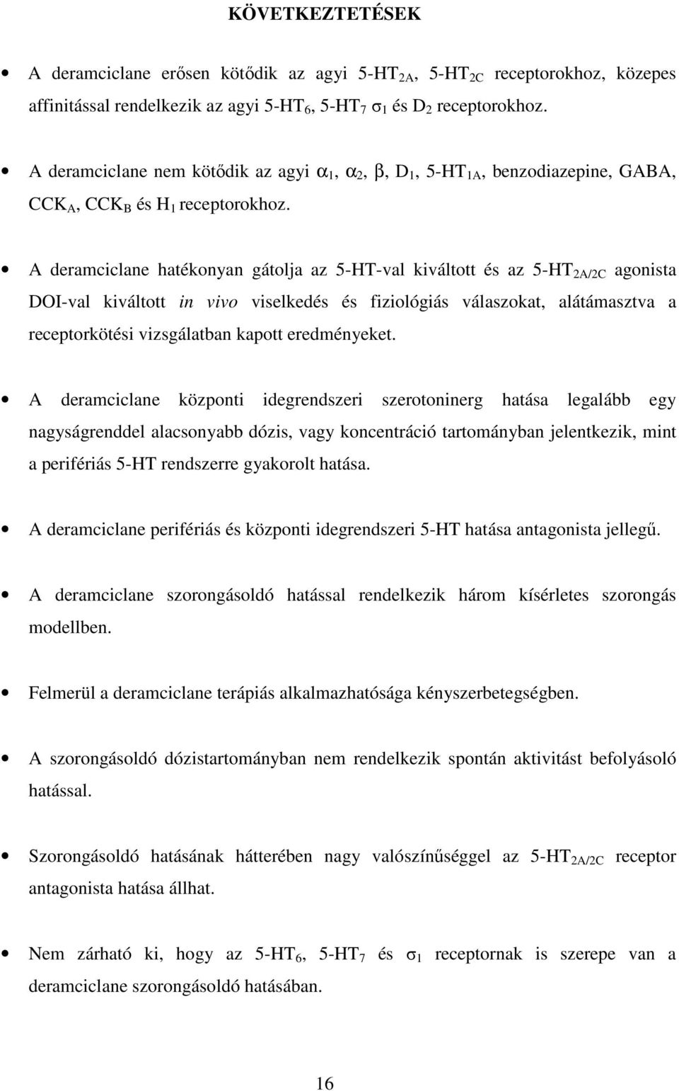 A deramciclane hatékonyan gátolja az 5-HT-val kiváltott és az 5-HT 2A/2C agonista DOI-val kiváltott in vivo viselkedés és fiziológiás válaszokat, alátámasztva a receptorkötési vizsgálatban kapott