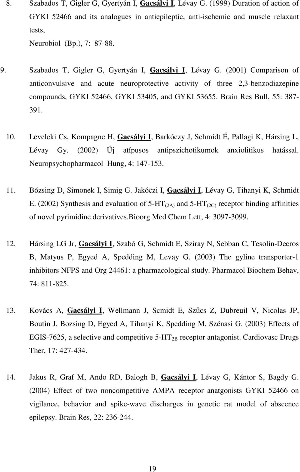 (2001) Comparison of anticonvulsive and acute neuroprotective activity of three 2,3-benzodiazepine compounds, GYKI 52466, GYKI 53405, and GYKI 53655. Brain Res Bull, 55: 387-391. 10.