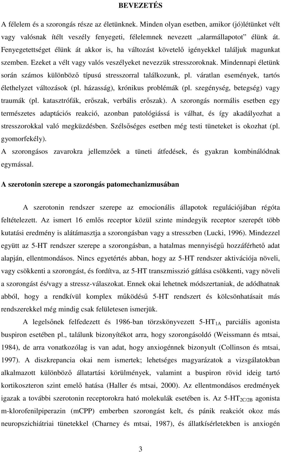 Mindennapi életünk során számos különbözı típusú stresszorral találkozunk, pl. váratlan események, tartós élethelyzet változások (pl. házasság), krónikus problémák (pl.